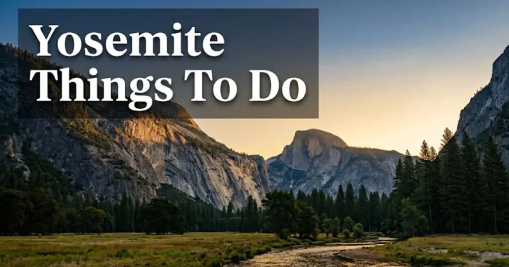 Yosemite Valley at golden hour with El Capitan and Half Dome, illustrating the best Yosemite things to do guide